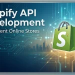 How Advanced Shopify API Development Can Grow Your Business