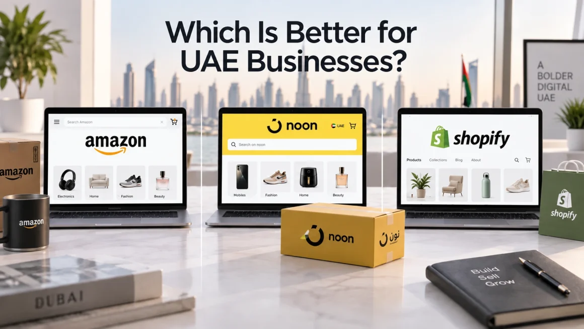 Amazon vs Noon vs Shopify: Which Is Better for UAE Businesses?