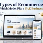 Types of ecommerce models for UAE businesses including B2C, B2B, D2C, C2C and marketplace ecommerce.